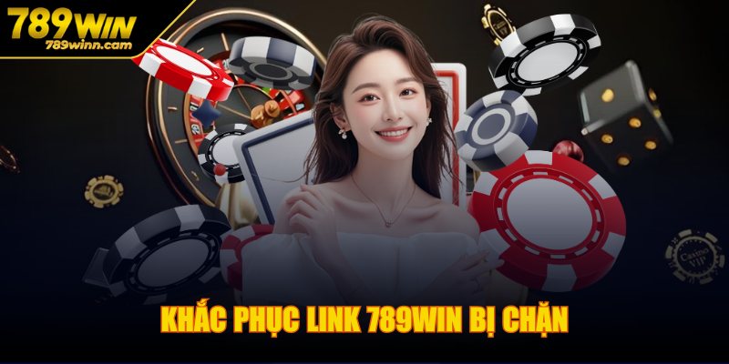 Khắc phục link 789WIN bị chặn