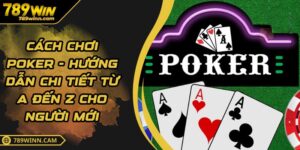 Cách Chơi Poker - Hướng Dẫn Chi Tiết Từ A Đến Z Cho Người Mới