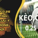 Kèo Chấp 0.25 - Cách Tính Tiền Và Lưu Ý Quan Trọng Khi Chơi 4 Kèo Chấp 0.25 - Cách Tính Tiền Và Lưu Ý Quan Trọng Khi Chơi