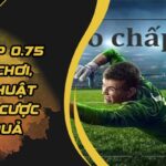 Kèo Chấp 0.75 - Cách Chơi, Chiến Thuật Và Mẹo Cược Hiệu Quả 4 Kèo Chấp 0.75 - Cách Chơi, Chiến Thuật Và Mẹo Cược Hiệu Quả