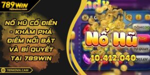 Nổ Hũ Cổ Điển - Khám Phá Điểm Nổi Bật Và Bí Quyết Tại 789WIN