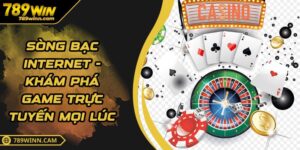 Sòng Bạc Internet - Khám Phá Game Trực Tuyến Mọi Lúc